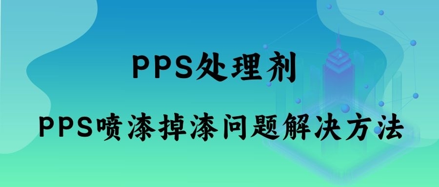 PPS材质附着力处理剂的使用说明及应用领域